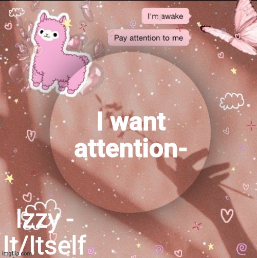 I want attention- | image tagged in izzy | made w/ Imgflip meme maker