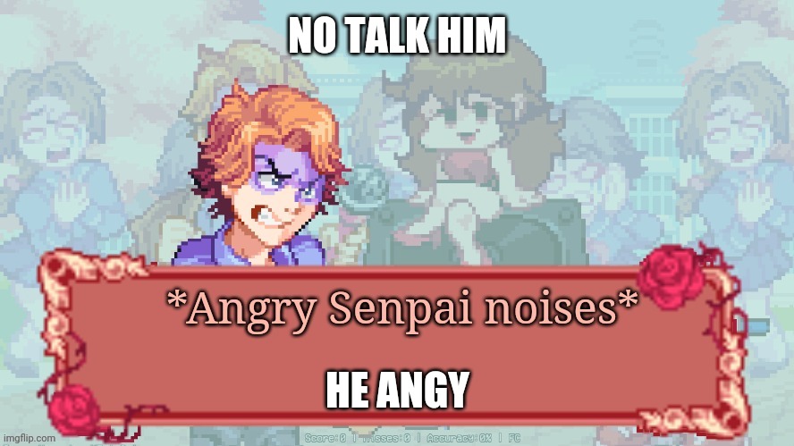 *Angry Senpai noises* | NO TALK HIM; HE ANGY | image tagged in angry senpai noises | made w/ Imgflip meme maker