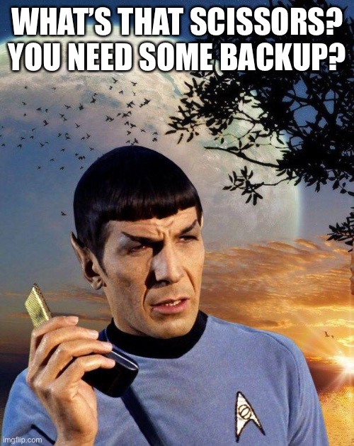 spock phone | WHAT’S THAT SCISSORS? YOU NEED SOME BACKUP? | image tagged in spock phone | made w/ Imgflip meme maker
