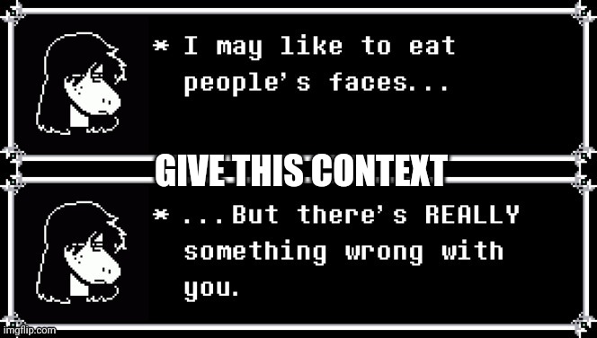 Susie thinks there's something wrong with you. | GIVE THIS CONTEXT | image tagged in susie thinks there's something wrong with you | made w/ Imgflip meme maker
