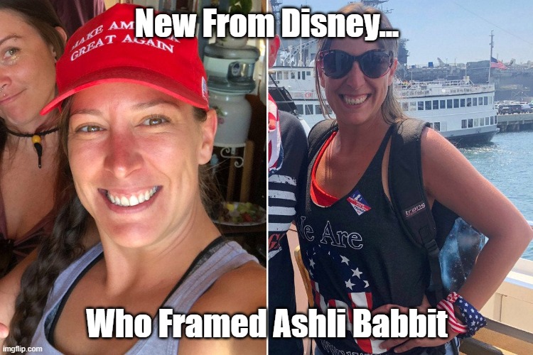 Who Framed Ashli Babbit? | New From Disney... Who Framed Ashli Babbit | image tagged in who framed ashli babbit | made w/ Imgflip meme maker