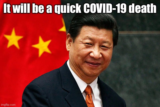 Xi Jinping | It will be a quick COVID-19 death | image tagged in xi jinping | made w/ Imgflip meme maker