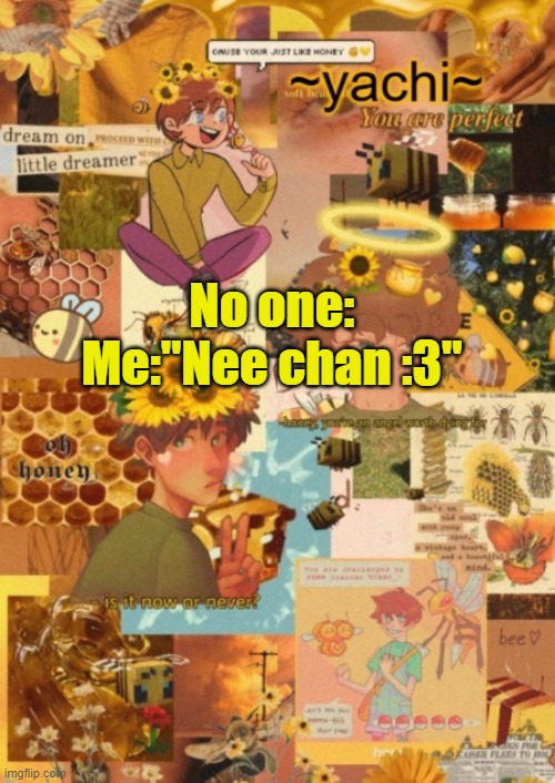 Yachi's tubbo temp pt.2 | No one:
Me:"Nee chan :3" | image tagged in yachi's tubbo temp pt 2 | made w/ Imgflip meme maker