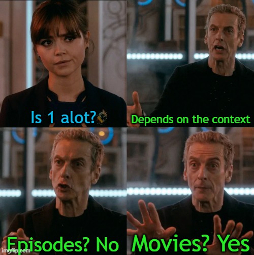 Is Four A Lot | Is 1 alot? Depends on the context; Movies? Yes; Episodes? No | image tagged in is four a lot | made w/ Imgflip meme maker