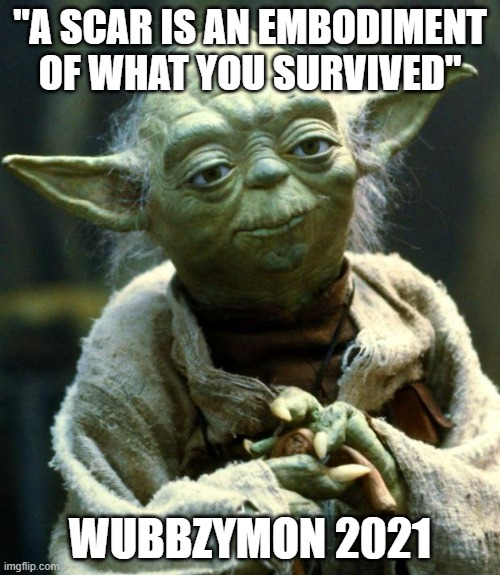 Quotes from Wubbzymon #1 | "A SCAR IS AN EMBODIMENT OF WHAT YOU SURVIVED"; WUBBZYMON 2021 | image tagged in memes,star wars yoda,quotes | made w/ Imgflip meme maker