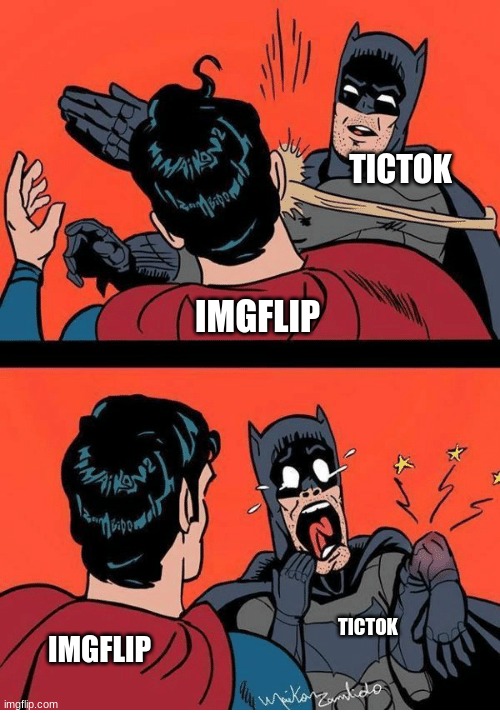 Die tictok | TICTOK; IMGFLIP; TICTOK; IMGFLIP | image tagged in batman slapping super man,ticktok,die,too funny | made w/ Imgflip meme maker