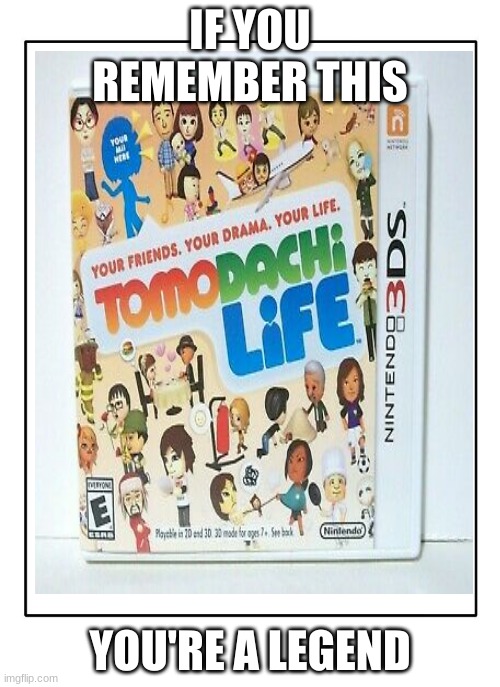 Seriously you are | IF YOU REMEMBER THIS; YOU'RE A LEGEND | image tagged in gaming,miis,tomadachi life,3ds,veterans account | made w/ Imgflip meme maker
