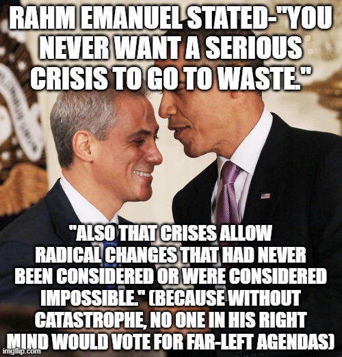 How it works | RAHM EMANUEL STATED-"YOU NEVER WANT A SERIOUS CRISIS TO GO TO WASTE."; "ALSO THAT CRISES ALLOW RADICAL CHANGES THAT HAD NEVER BEEN CONSIDERED OR WERE CONSIDERED IMPOSSIBLE." (BECAUSE WITHOUT CATASTROPHE, NO ONE IN HIS RIGHT MIND WOULD VOTE FOR FAR-LEFT AGENDAS) | image tagged in rahm emanuel | made w/ Imgflip meme maker