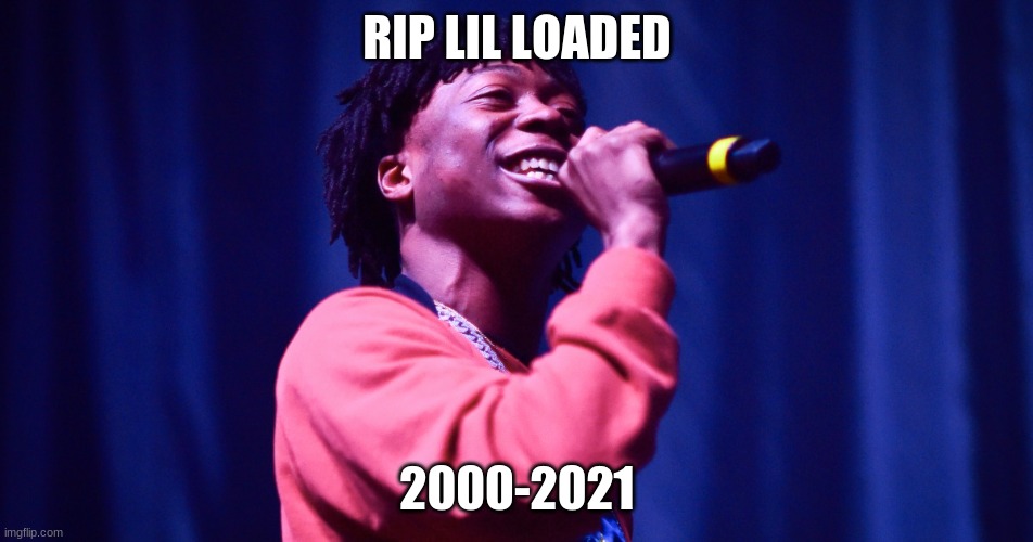 RIP Lil Loaded | RIP LIL LOADED; 2000-2021 | image tagged in rip | made w/ Imgflip meme maker