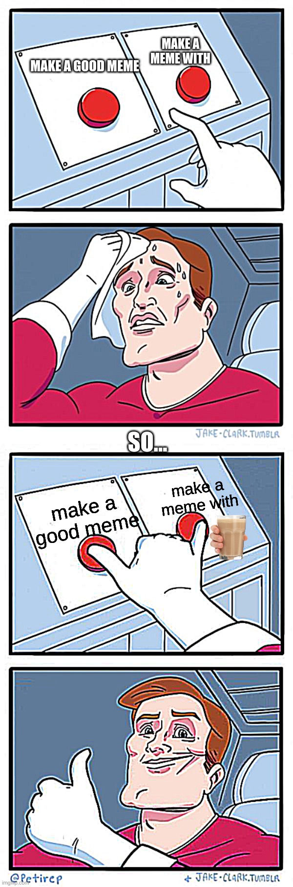 hard to choose | MAKE A MEME WITH; MAKE A GOOD MEME; SO... make a meme with; make a good meme; me | image tagged in memes,two buttons,both buttons pressed | made w/ Imgflip meme maker