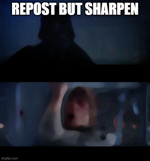 ... | REPOST BUT SHARPEN | made w/ Imgflip meme maker