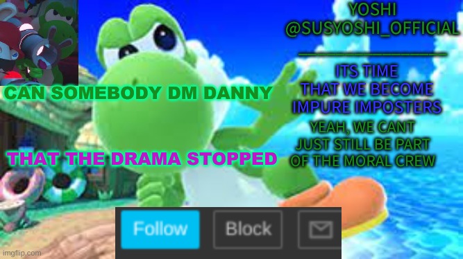 Yoshi_Official Announcement Temp v6 | CAN SOMEBODY DM DANNY; THAT THE DRAMA STOPPED | image tagged in yoshi_official announcement temp v6 | made w/ Imgflip meme maker