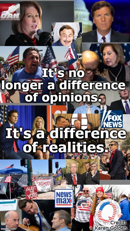 The Difference | It's no longer a difference of opinions. It's a difference of realities. Credit: Karen Golden | image tagged in political meme | made w/ Imgflip meme maker