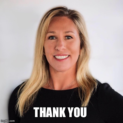 Marjorie Taylor Greene | THANK YOU | image tagged in marjorie taylor greene | made w/ Imgflip meme maker
