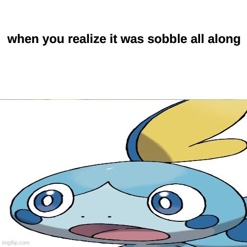 pikachu meme was actually sobble meme | when you realize it was sobble all along | image tagged in pokemon | made w/ Imgflip meme maker