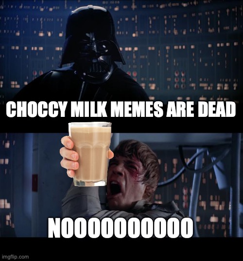 have some choccy milk.. one last time... "rosebud" *choccy milk takes final breath* and scene | CHOCCY MILK MEMES ARE DEAD; NOOOOOOOOOO | image tagged in memes,star wars no | made w/ Imgflip meme maker