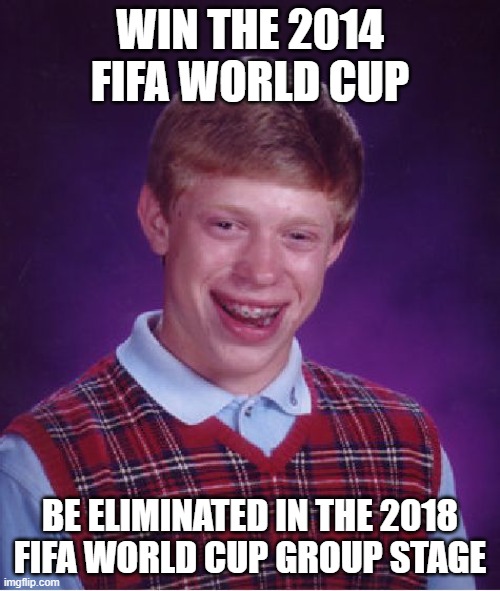 Bad Luck Brian | WIN THE 2014 FIFA WORLD CUP; BE ELIMINATED IN THE 2018 FIFA WORLD CUP GROUP STAGE | image tagged in memes,bad luck brian | made w/ Imgflip meme maker