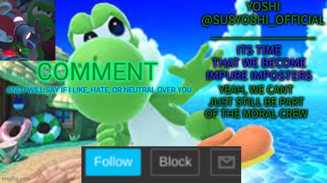 Yoshi_Official Announcement Temp v6 | COMMENT; AND I WILL SAY IF I LIKE, HATE, OR NEUTRAL OVER YOU | image tagged in yoshi_official announcement temp v6 | made w/ Imgflip meme maker