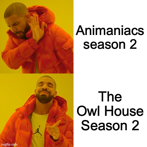 Animaniacs Season is going to be bad. I feel it. | Animaniacs season 2; The Owl House Season 2 | image tagged in drake hotline bling,i prefer the real,animaniacs,the owl house,rules | made w/ Imgflip meme maker
