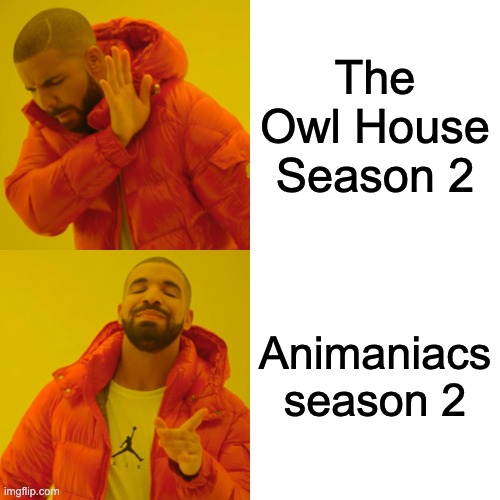 The Owl House Season is going to be bad. I feel it. | The Owl House Season 2; Animaniacs season 2 | image tagged in i just had to | made w/ Imgflip meme maker