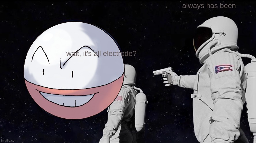 Always Has Been | always has been; wait, it's all electrode? | image tagged in memes,always has been,pokemon | made w/ Imgflip meme maker