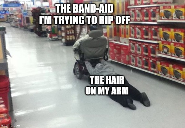 My Arm Hair Held On And It Was Actually Kind Of Painful | THE BAND-AID I'M TRYING TO RIP OFF; THE HAIR ON MY ARM | image tagged in holding on to the past | made w/ Imgflip meme maker