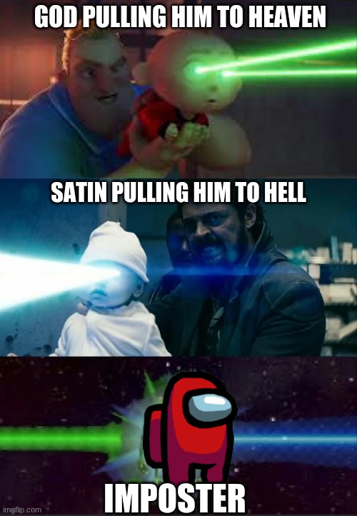 HHHBNKJLB GHBJHBNJHBNNJHBKIO | GOD PULLING HIM TO HEAVEN; SATIN PULLING HIM TO HELL; IMPOSTER | image tagged in laser babies to red imposter | made w/ Imgflip meme maker