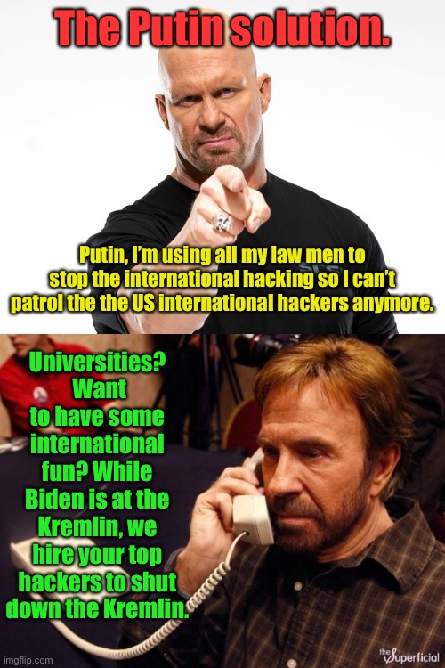 How to fix this problem fast | The Putin solution. Putin, I’m using all my law men to stop the international hacking so I can’t patrol the the US international hackers anymore. Universities?  Want to have some international fun? While Biden is at the Kremlin, we hire your top hackers to shut down the Kremlin. | image tagged in bald tough guy pointing at you,chuck norris phone,russian hackers,hack the kremlin,biden putin summit | made w/ Imgflip meme maker