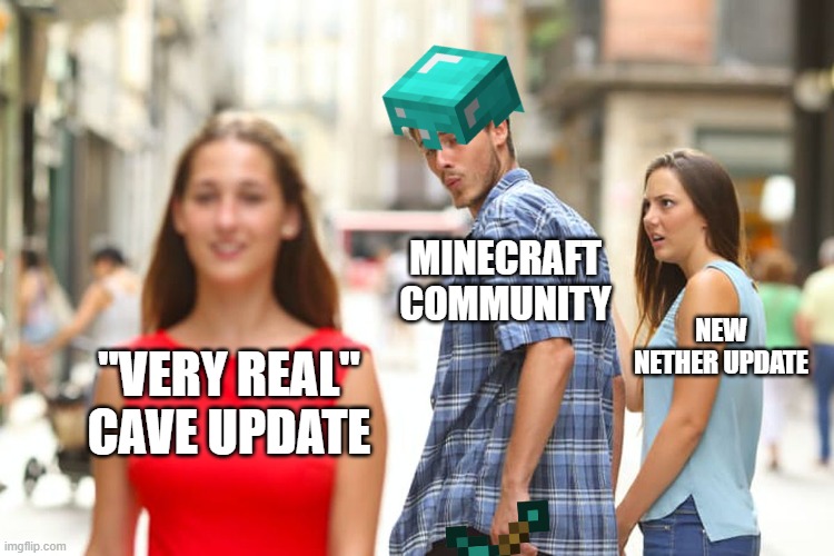 Distracted Boyfriend | MINECRAFT COMMUNITY; NEW NETHER UPDATE; "VERY REAL" CAVE UPDATE | image tagged in memes,distracted boyfriend | made w/ Imgflip meme maker