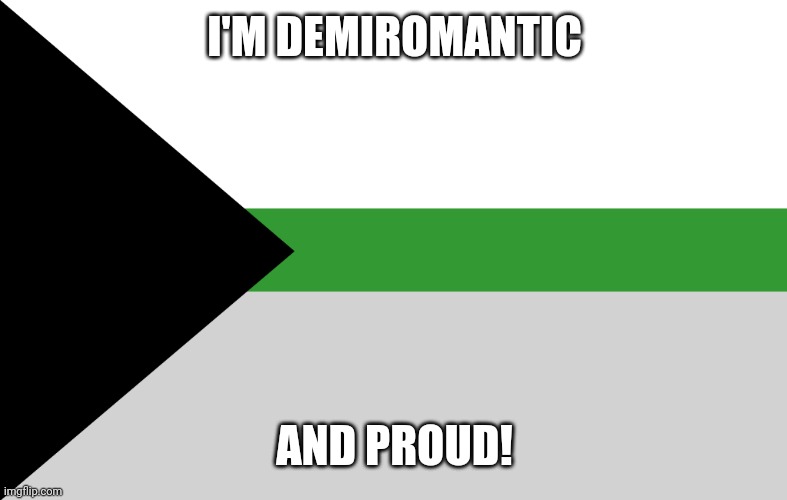 Today, I have come to realize that I am demiromantic | I'M DEMIROMANTIC; AND PROUD! | image tagged in demiromantic flag,pride,demiromantic pride,demiromantic,love,proud | made w/ Imgflip meme maker