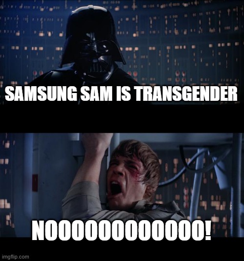 Star Wars No Meme | SAMSUNG SAM IS TRANSGENDER; NOOOOOOOOOOOO! | image tagged in memes,star wars no | made w/ Imgflip meme maker