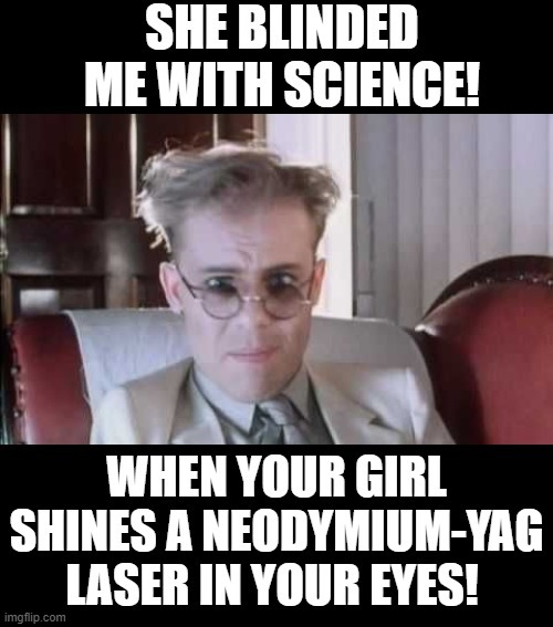 She blinded me with Science! | image tagged in science | made w/ Imgflip meme maker