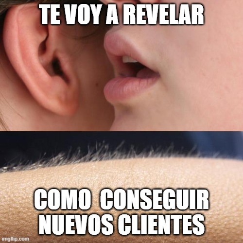 Whisper and Goosebumps | TE VOY A REVELAR; COMO  CONSEGUIR NUEVOS CLIENTES | image tagged in whisper and goosebumps | made w/ Imgflip meme maker