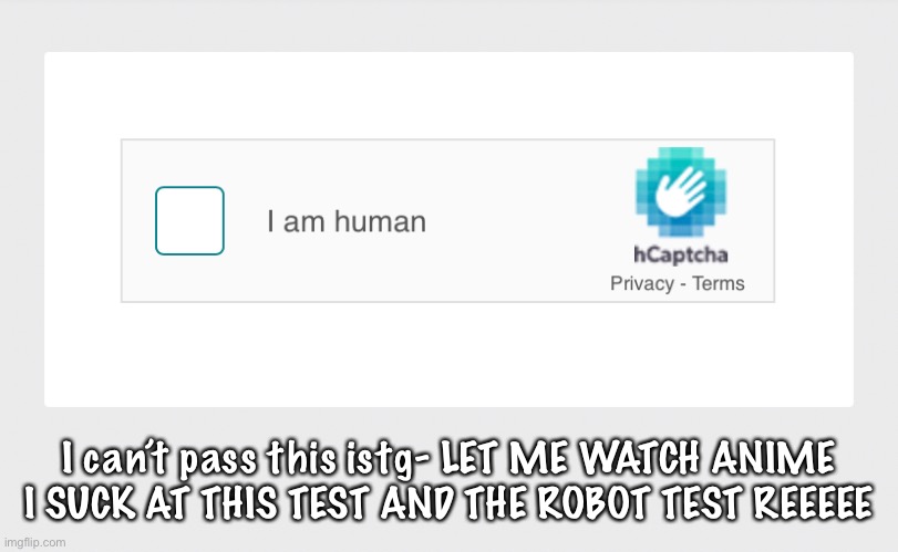 IM SORRY THAT WHEN EVER I CLICK A BOAT YOU SAY IM WRONG AEUGH | I can’t pass this istg- LET ME WATCH ANIME I SUCK AT THIS TEST AND THE ROBOT TEST REEEEE | made w/ Imgflip meme maker