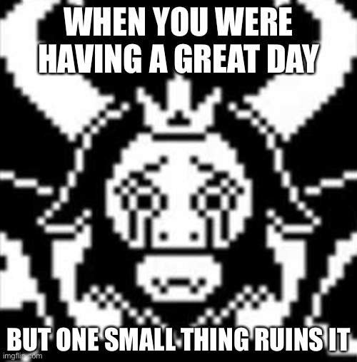 life sucks | WHEN YOU WERE HAVING A GREAT DAY; BUT ONE SMALL THING RUINS IT | made w/ Imgflip meme maker