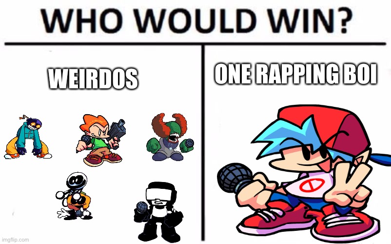 Friday night funkin (FNF) | ONE RAPPING BOI; WEIRDOS | image tagged in memes,who would win,friday night funkin,fnf | made w/ Imgflip meme maker