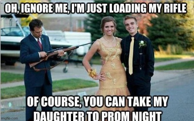 My father will maybe do this to me .........;-; | image tagged in prom,fathers be like | made w/ Imgflip meme maker