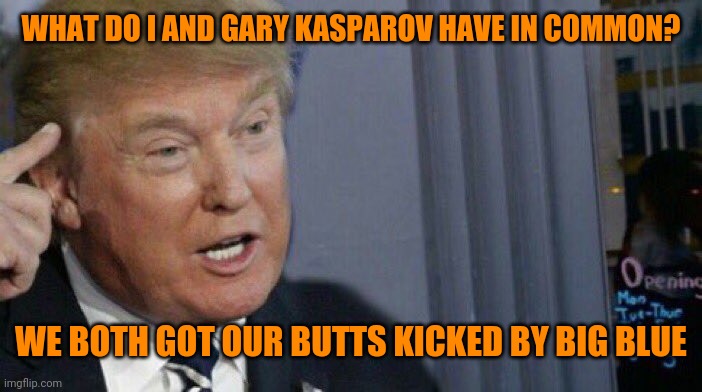 Credit to MiniAppleIs | WHAT DO I AND GARY KASPAROV HAVE IN COMMON? WE BOTH GOT OUR BUTTS KICKED BY BIG BLUE | image tagged in trump roll safe | made w/ Imgflip meme maker