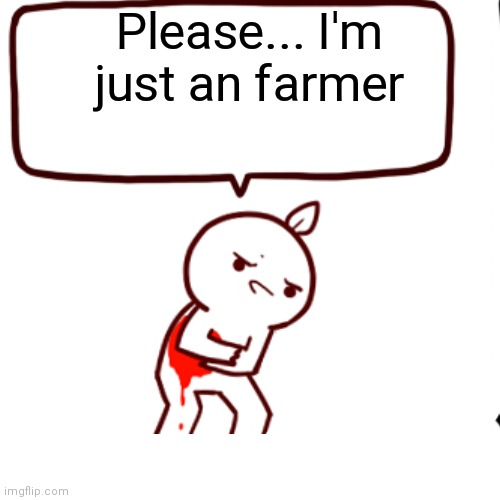 Billy pov in Billy what have you done #2 | Please... I'm just an farmer | made w/ Imgflip meme maker