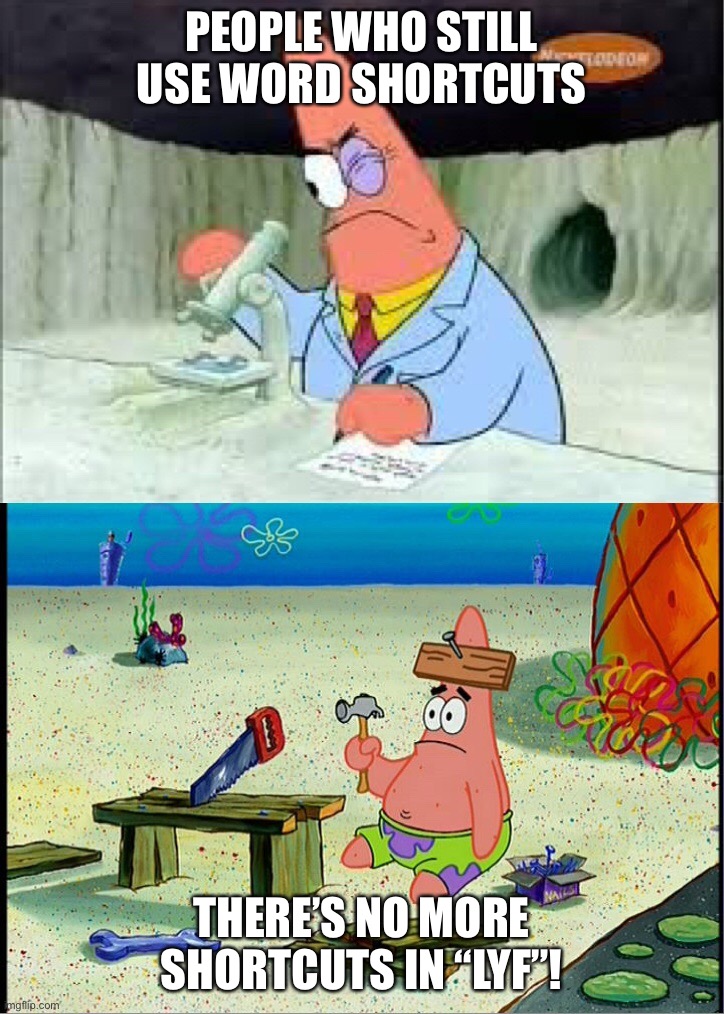PAtrick, Smart Dumb | PEOPLE WHO STILL USE WORD SHORTCUTS; THERE’S NO MORE SHORTCUTS IN “LYF”! | image tagged in patrick smart dumb | made w/ Imgflip meme maker