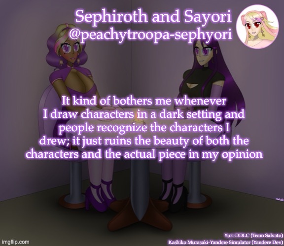 It kind of bothers me whenever I draw characters in a dark setting and people recognize the characters I drew; it just ruins the beauty of both the characters and the actual piece in my opinion | image tagged in yuri and kashiko murasaki | made w/ Imgflip meme maker
