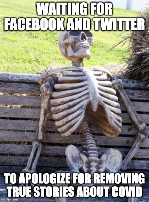 Waiting Skeleton | WAITING FOR FACEBOOK AND TWITTER; TO APOLOGIZE FOR REMOVING TRUE STORIES ABOUT COVID | image tagged in memes,waiting skeleton | made w/ Imgflip meme maker