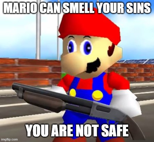SMG4 Shotgun Mario | MARIO CAN SMELL YOUR SINS; YOU ARE NOT SAFE | image tagged in smg4 shotgun mario | made w/ Imgflip meme maker