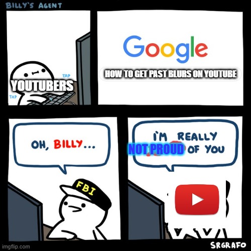 YouTube memes | HOW TO GET PAST BLURS ON YOUTUBE; YOUTUBERS; NOT PROUD | image tagged in billy's fbi agent | made w/ Imgflip meme maker