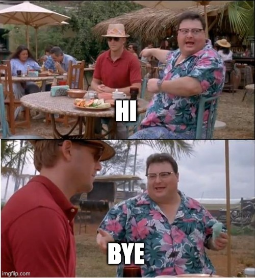 hi bye | HI; BYE | image tagged in memes,see nobody cares | made w/ Imgflip meme maker