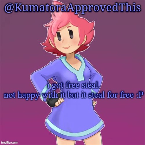 KumatoraApprovedThis announcement template | i got free steal.
not happy with it but it steal for free :P | image tagged in e | made w/ Imgflip meme maker