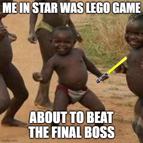 hahahaha | ME IN STAR WAS LEGO GAME; ABOUT TO BEAT THE FINAL BOSS | image tagged in memes,third world success kid | made w/ Imgflip meme maker