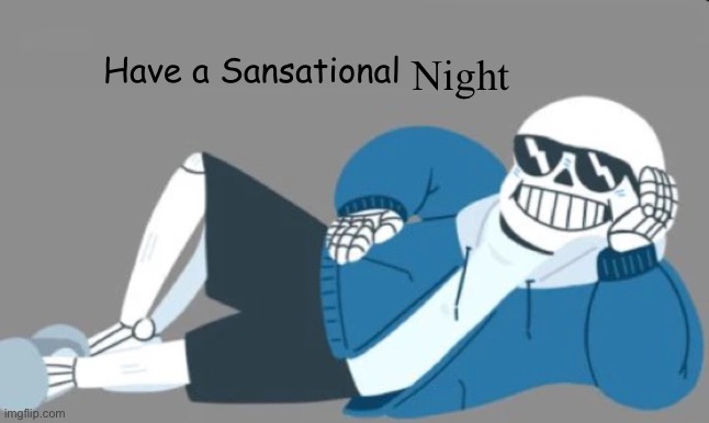 Have A Sansational _____ | Night | image tagged in have a sansational _____ | made w/ Imgflip meme maker