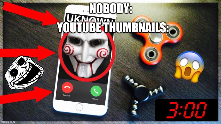 YT thumbnails in a nutshell | NOBODY:; YOUTUBE THUMBNAILS: | image tagged in memes | made w/ Imgflip meme maker