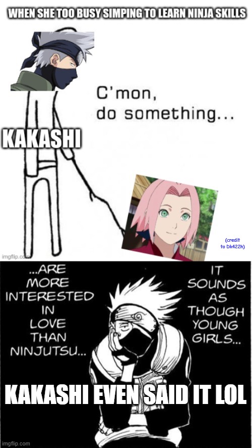 Kakashi is done with Sakura's sh*t |  (credit to Dk422h); KAKASHI EVEN SAID IT LOL | image tagged in anime,naruto,sakura,kakashi | made w/ Imgflip meme maker